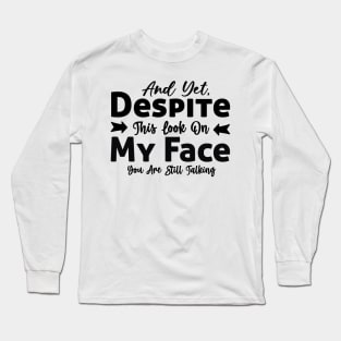 And yet despite this look on my face you are still talking Long Sleeve T-Shirt